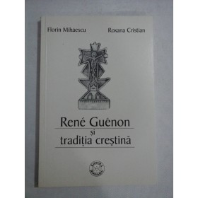 RENE GUENON SI TRADITIA CRESTINA - FLORIN MIHAESCU, ROXANA CRISTIAN